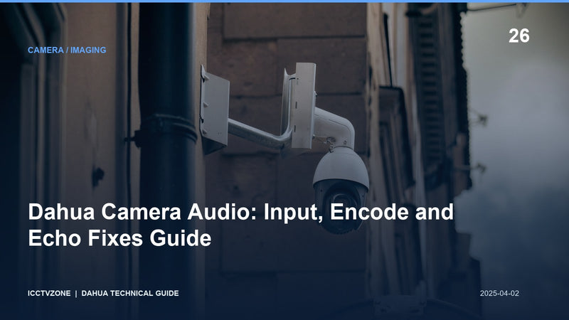 Dahua Camera Audio: Input, Encode and Echo Fixes Guide